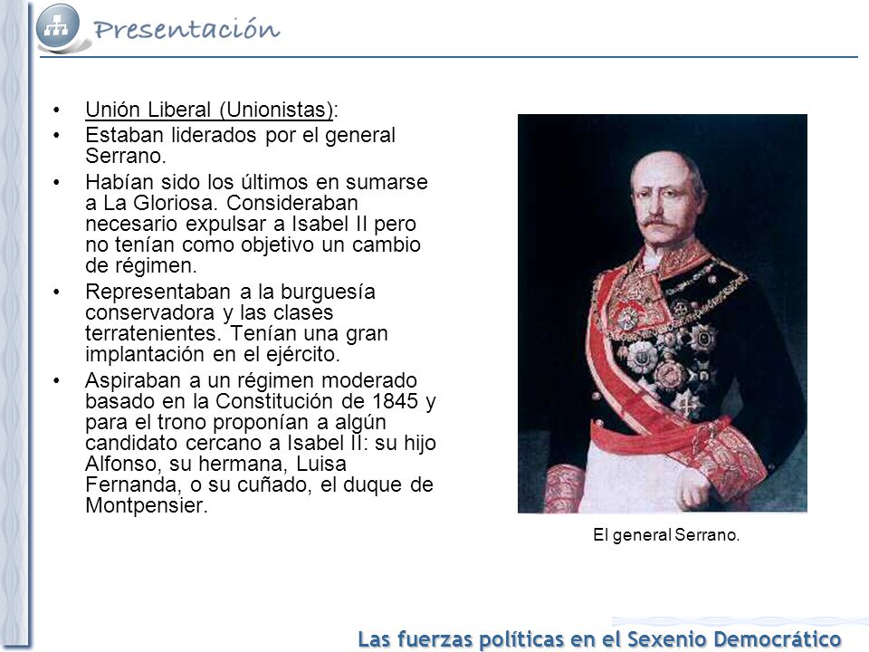 Unión Liberal (Unionistas): Estaban liderados por el general Serrano.