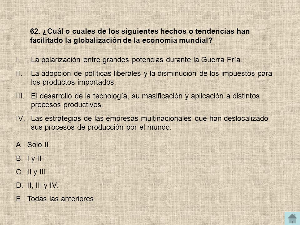 62. ¿Cuál o cuales de los siguientes hechos o tendencias han facilitado la globalización de la economía mundial