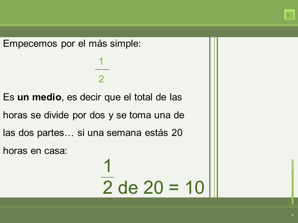 1 2 de 20 = 10 Empecemos por el más simple: 1 2