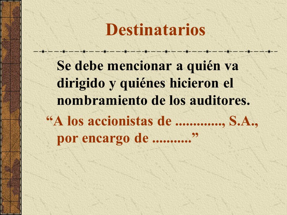 Destinatarios Se debe mencionar a quién va dirigido y quiénes hicieron el nombramiento de los auditores.