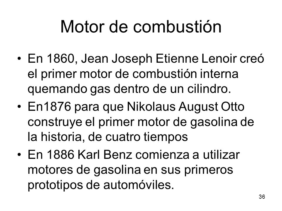 Motor de combustión En 1860, Jean Joseph Etienne Lenoir creó el primer motor de combustión interna quemando gas dentro de un cilindro.