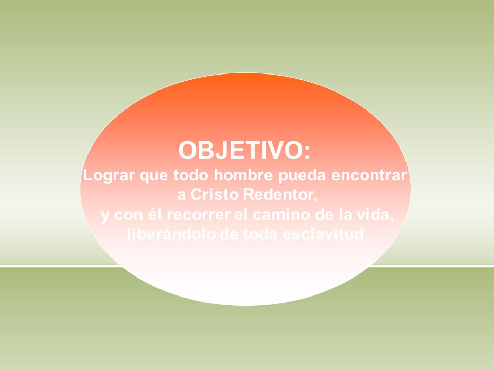 OBJETIVO: Lograr que todo hombre pueda encontrar a Cristo Redentor,