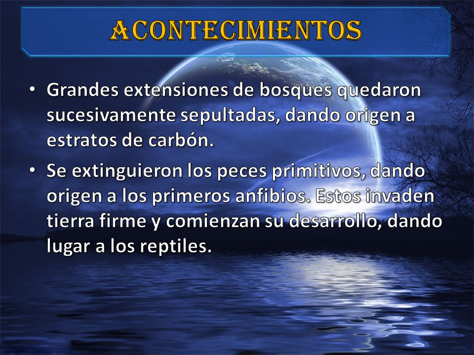 Acontecimientos Grandes extensiones de bosques quedaron sucesivamente sepultadas, dando origen a estratos de carbón.