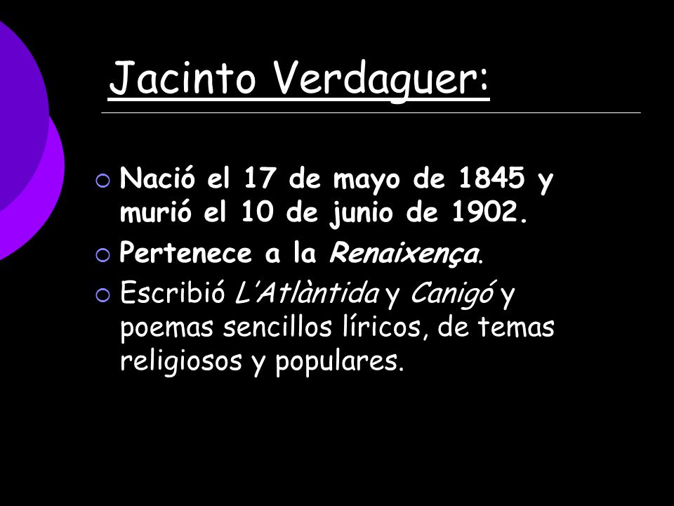 Jacinto Verdaguer: Nació el 17 de mayo de 1845 y murió el 10 de junio de Pertenece a la Renaixença.