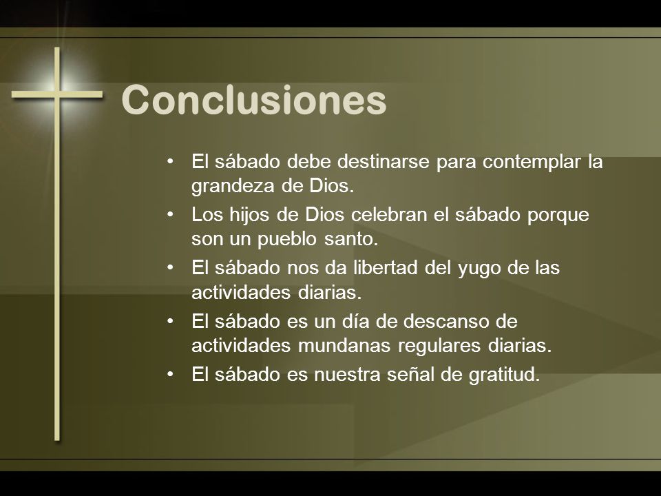 Conclusiones El sábado debe destinarse para contemplar la grandeza de Dios. Los hijos de Dios celebran el sábado porque son un pueblo santo.