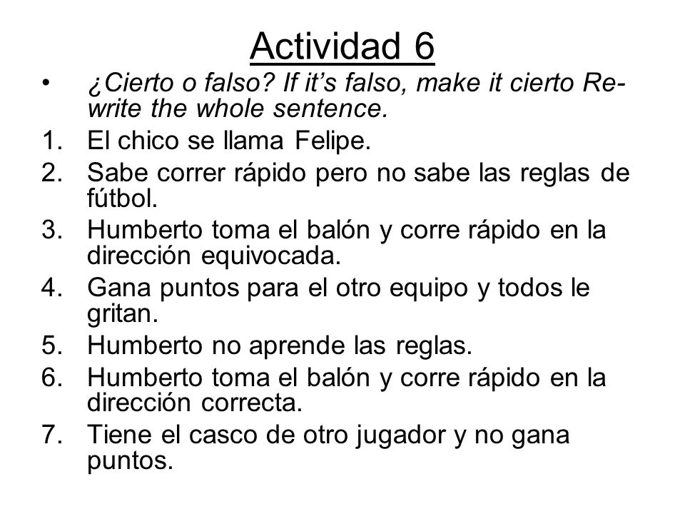 Actividad 6 ¿Cierto o falso If it’s falso, make it cierto Re-write the whole sentence. El chico se llama Felipe.