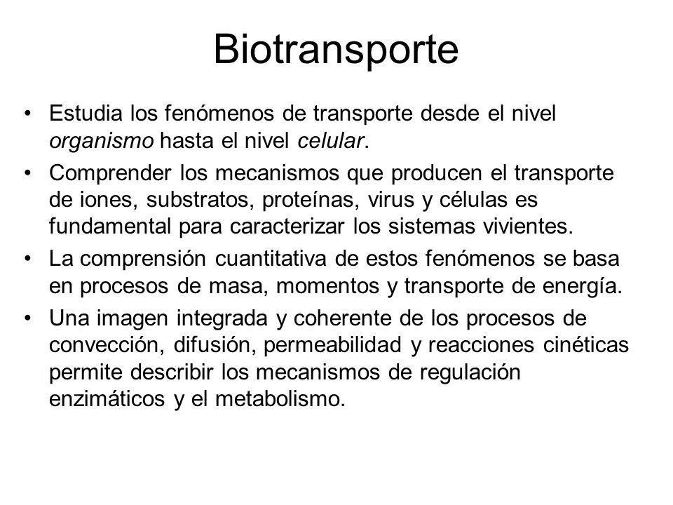 Biotransporte Estudia los fenómenos de transporte desde el nivel organismo hasta el nivel celular.