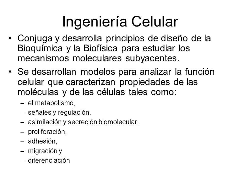 Ingeniería Celular Conjuga y desarrolla principios de diseño de la Bioquímica y la Biofísica para estudiar los mecanismos moleculares subyacentes.
