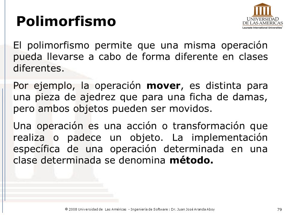 Polimorfismo El polimorfismo permite que una misma operación pueda llevarse a cabo de forma diferente en clases diferentes.