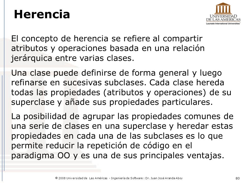 Herencia El concepto de herencia se refiere al compartir atributos y operaciones basada en una relación jerárquica entre varias clases.
