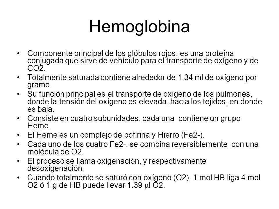 Hemoglobina Componente principal de los glóbulos rojos, es una proteína conjugada que sirve de vehículo para el transporte de oxígeno y de CO2.