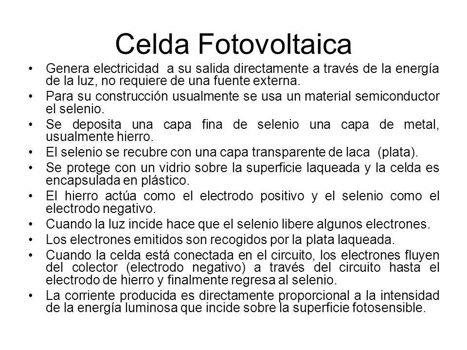 Celda Fotovoltaica Genera electricidad a su salida directamente a través de la energía de la luz, no requiere de una fuente externa.