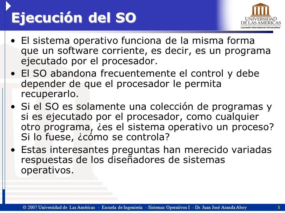 Ejecución del SO El sistema operativo funciona de la misma forma que un software corriente, es decir, es un programa ejecutado por el procesador.