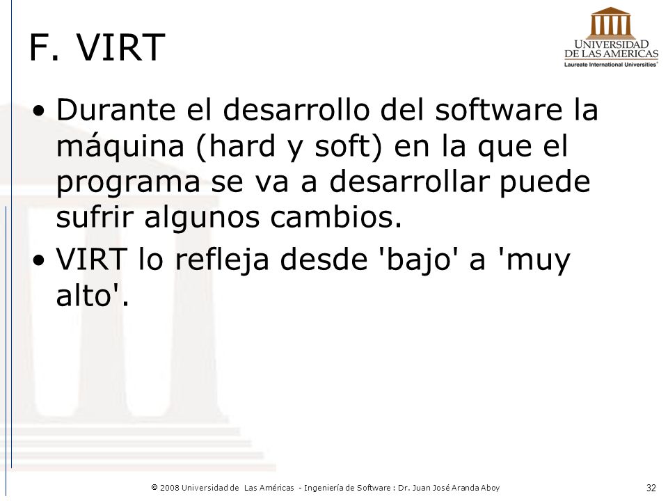 F. VIRT Durante el desarrollo del software la máquina (hard y soft) en la que el programa se va a desarrollar puede sufrir algunos cambios.