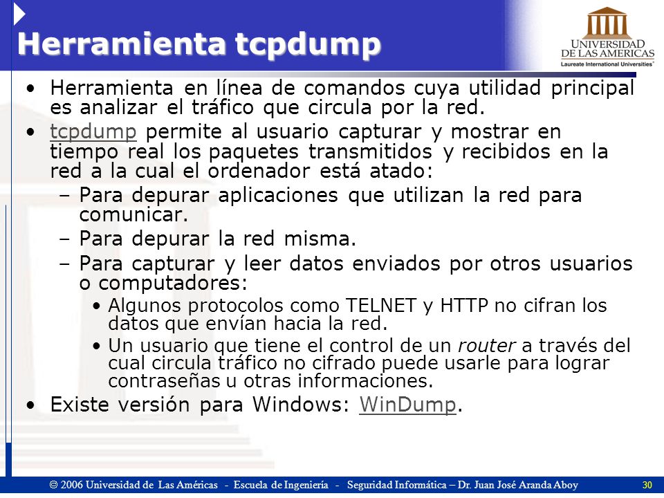 Herramienta tcpdump Herramienta en línea de comandos cuya utilidad principal es analizar el tráfico que circula por la red.