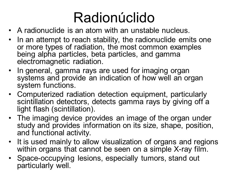 Radionúclido A radionuclide is an atom with an unstable nucleus.