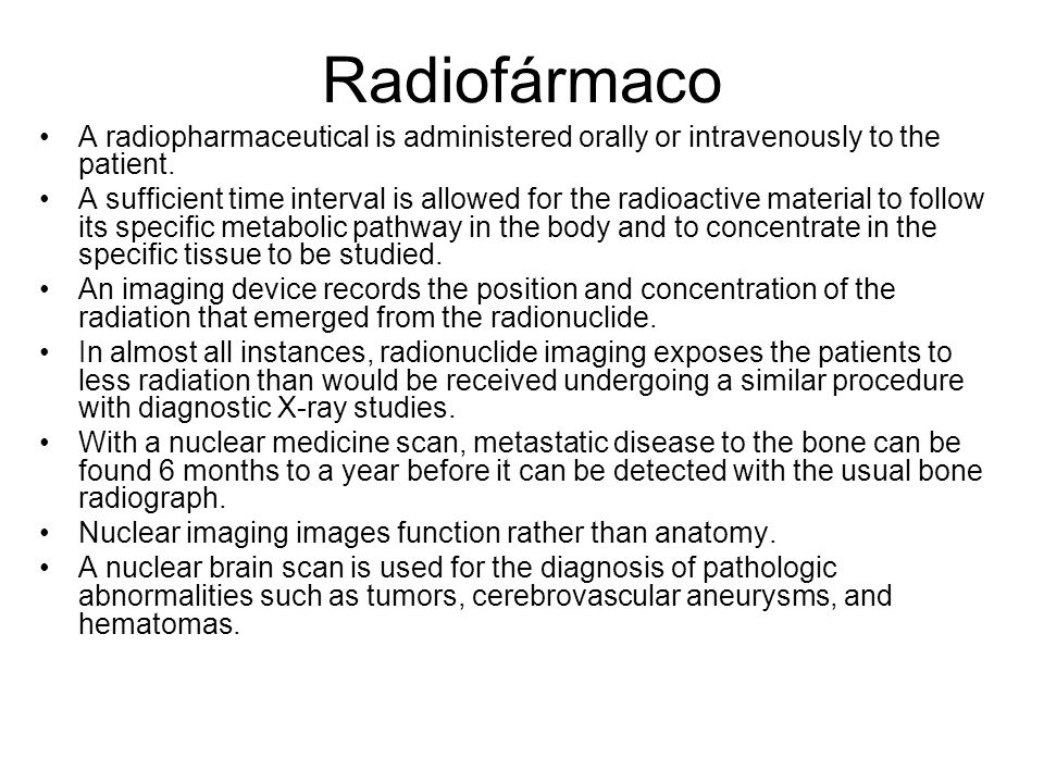 Radiofármaco A radiopharmaceutical is administered orally or intravenously to the patient.