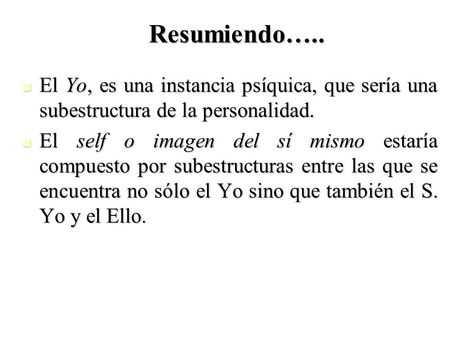 Resumiendo….. El Yo, es una instancia psíquica, que sería una subestructura de la personalidad.
