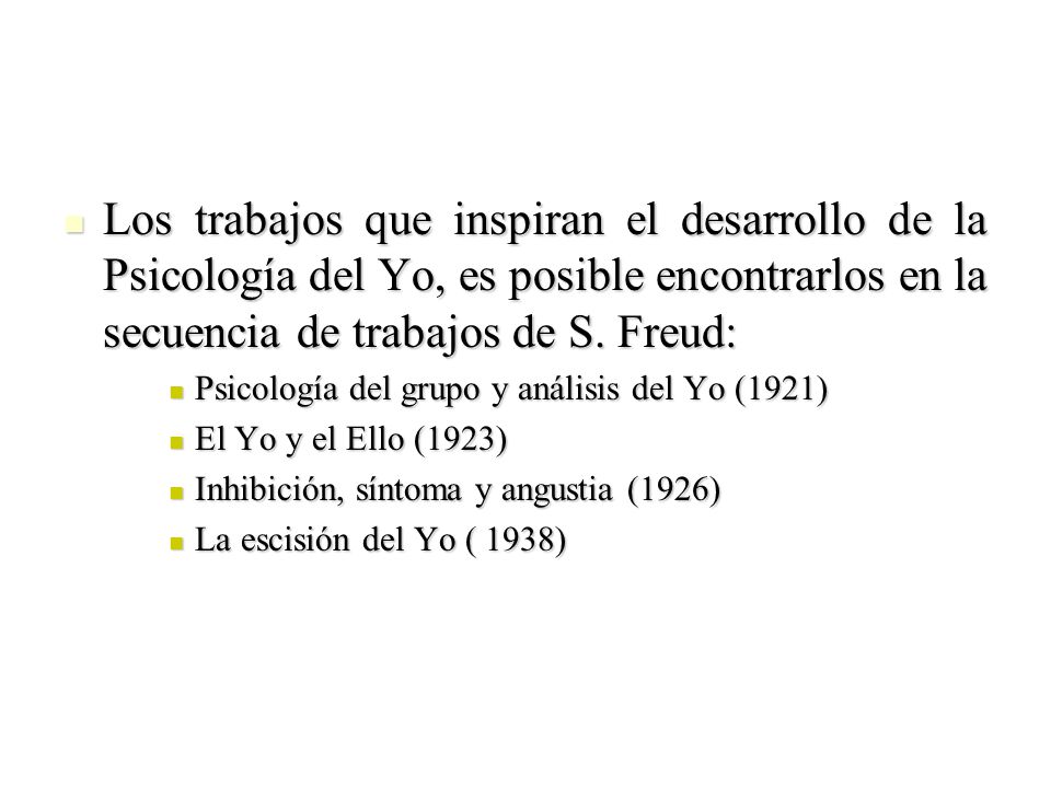 Los trabajos que inspiran el desarrollo de la Psicología del Yo, es posible encontrarlos en la secuencia de trabajos de S. Freud: