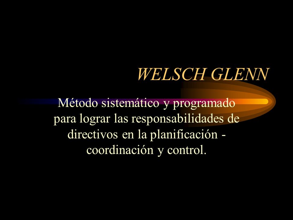 WELSCH GLENN Método sistemático y programado para lograr las responsabilidades de directivos en la planificación - coordinación y control.