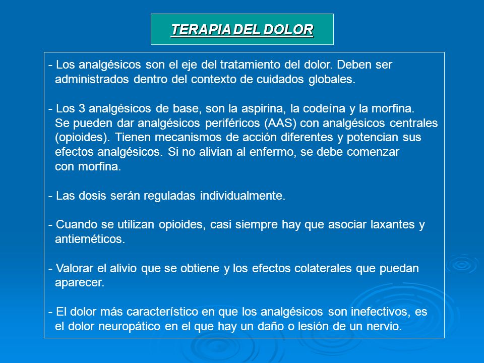 TERAPIA DEL DOLOR Los analgésicos son el eje del tratamiento del dolor. Deben ser. administrados dentro del contexto de cuidados globales.