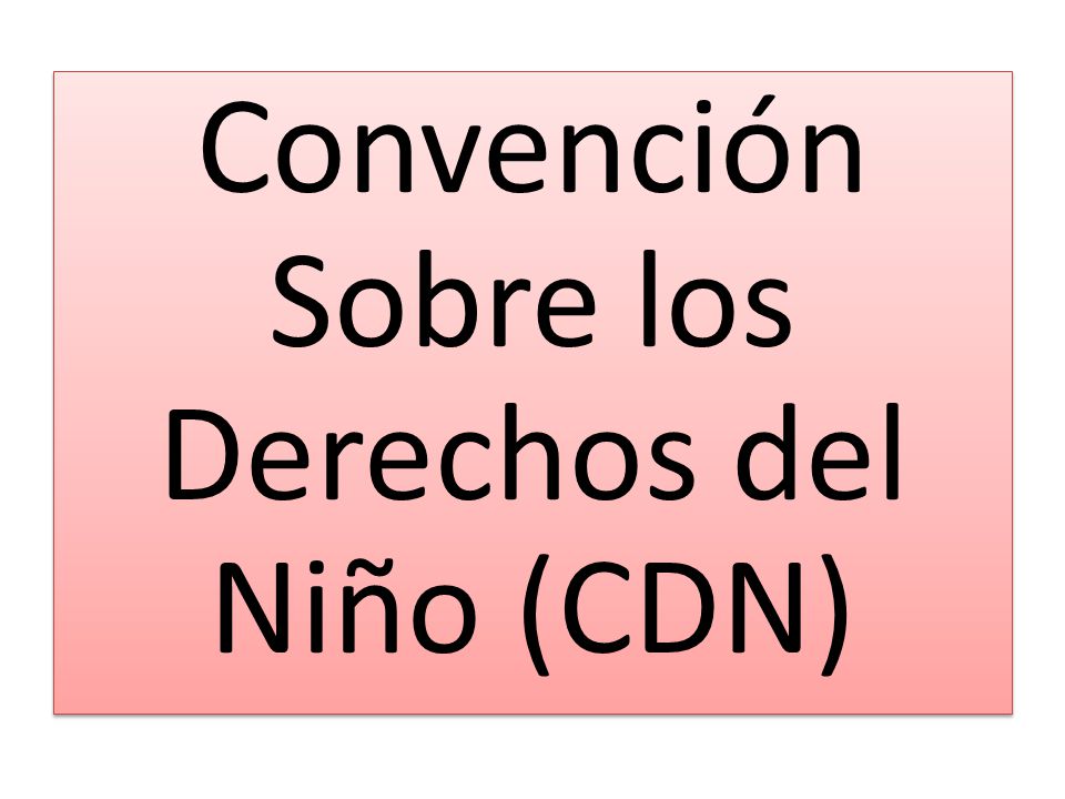 Convención Sobre los Derechos del Niño (CDN)