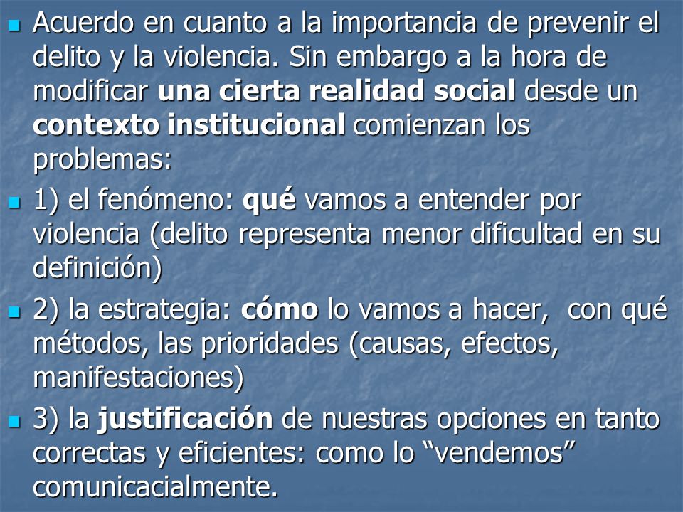 Acuerdo en cuanto a la importancia de prevenir el delito y la violencia. Sin embargo a la hora de modificar una cierta realidad social desde un contexto institucional comienzan los problemas: