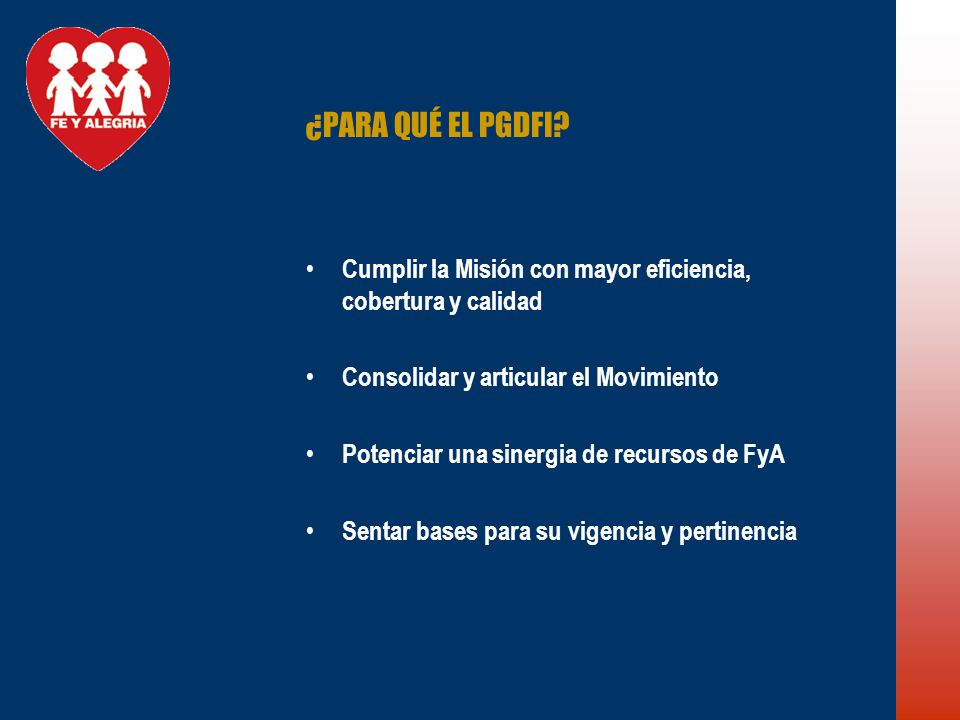¿PARA QUÉ EL PGDFI Cumplir la Misión con mayor eficiencia, cobertura y calidad. Consolidar y articular el Movimiento.