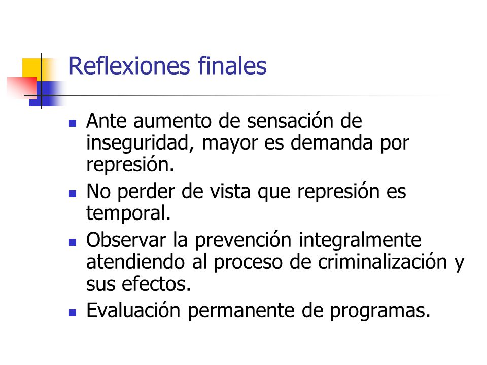 Reflexiones finales Ante aumento de sensación de inseguridad, mayor es demanda por represión. No perder de vista que represión es temporal.