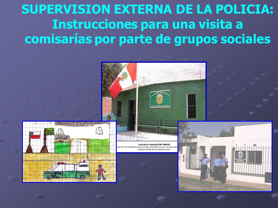 SUPERVISION EXTERNA DE LA POLICIA: Instrucciones para una visita a comisarías por parte de grupos sociales