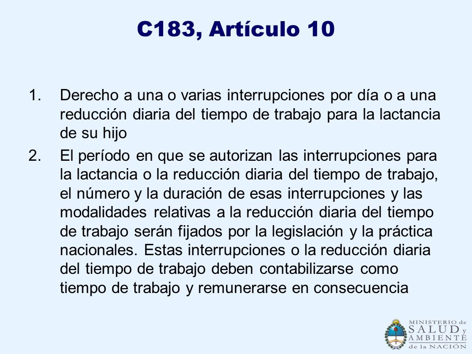 C183, Artículo 10 Derecho a una o varias interrupciones por día o a una reducción diaria del tiempo de trabajo para la lactancia de su hijo.