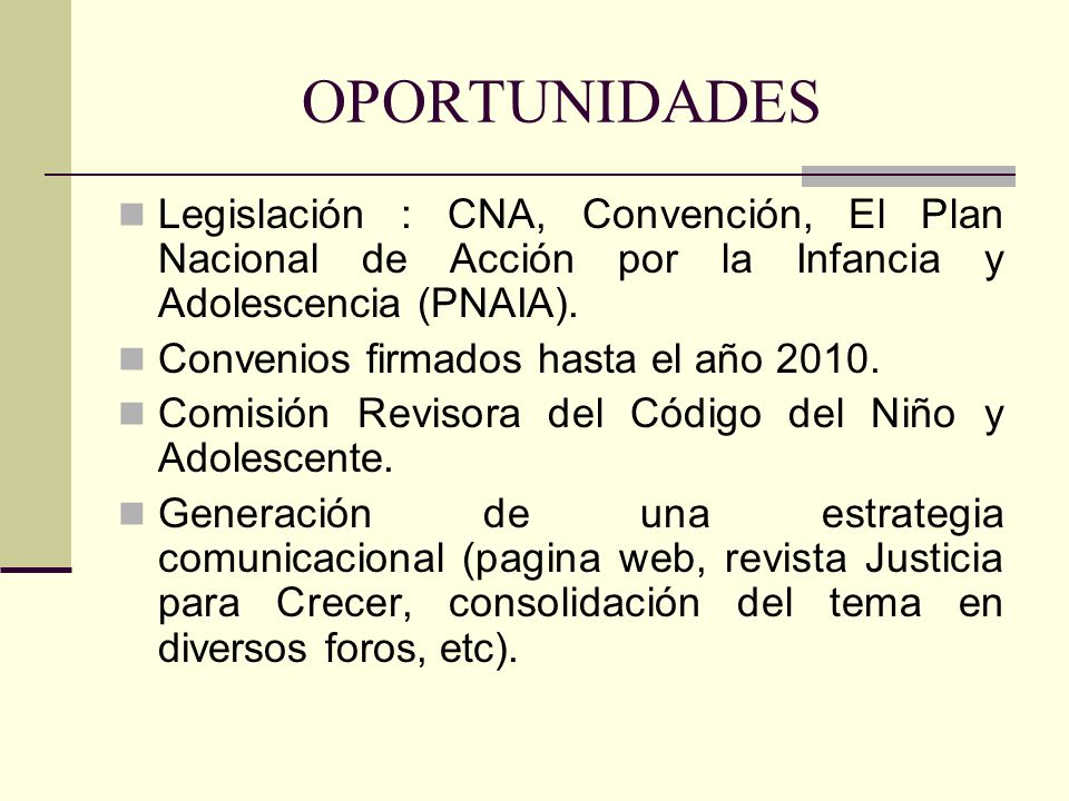 OPORTUNIDADES Legislación : CNA, Convención, El Plan Nacional de Acción por la Infancia y Adolescencia (PNAIA).