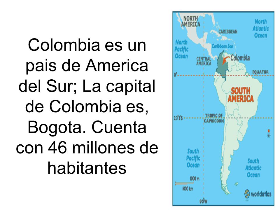 Colombia es un pais de America del Sur; La capital de Colombia es, Bogota. Cuenta con 46 millones de habitantes