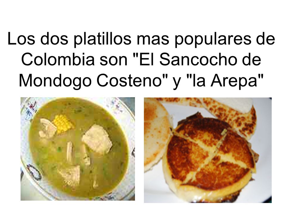 Los dos platillos mas populares de Colombia son El Sancocho de Mondogo Costeno y la Arepa