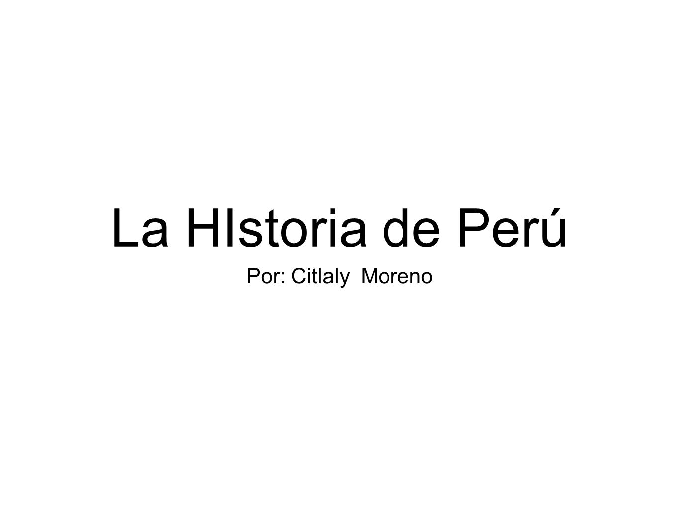 La HIstoria de Perú Por: Citlaly Moreno