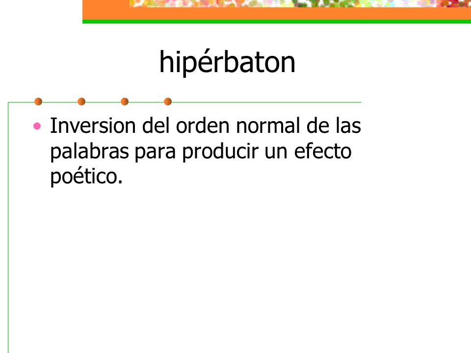 hipérbaton Inversion del orden normal de las palabras para producir un efecto poético.