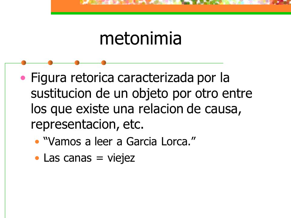 metonimia Figura retorica caracterizada por la sustitucion de un objeto por otro entre los que existe una relacion de causa, representacion, etc.