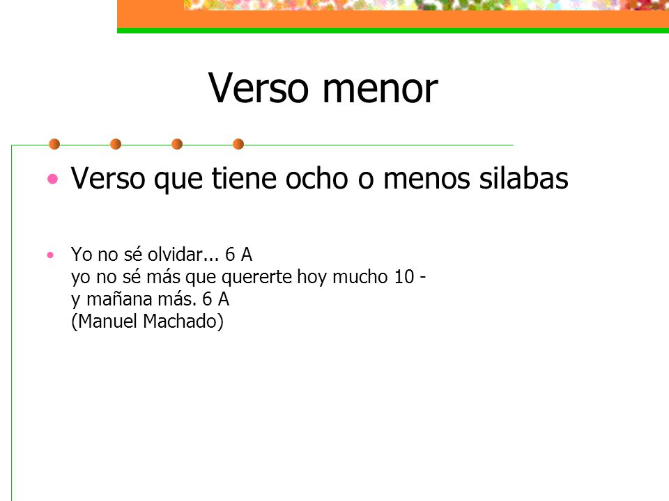 Verso menor Verso que tiene ocho o menos silabas