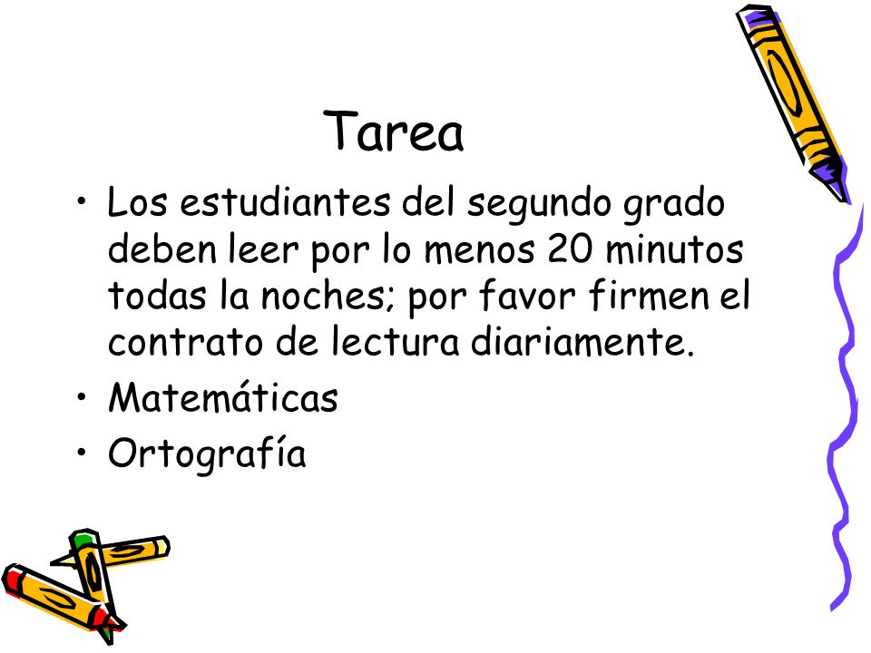 Tarea Los estudiantes del segundo grado deben leer por lo menos 20 minutos todas la noches; por favor firmen el contrato de lectura diariamente.