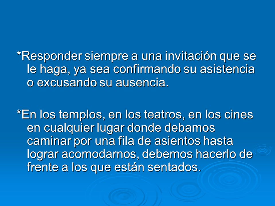 *Responder siempre a una invitación que se le haga, ya sea confirmando su asistencia o excusando su ausencia.