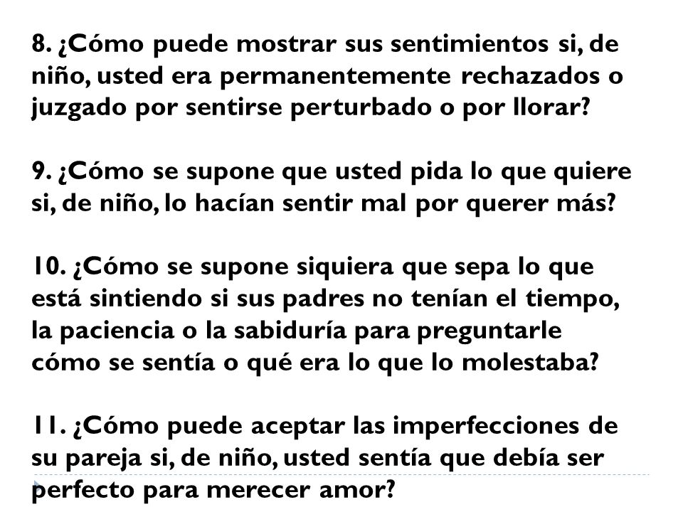 8. ¿Cómo puede mostrar sus sentimientos si, de niño, usted era permanentemente rechazados o juzgado por sentirse perturbado o por llorar