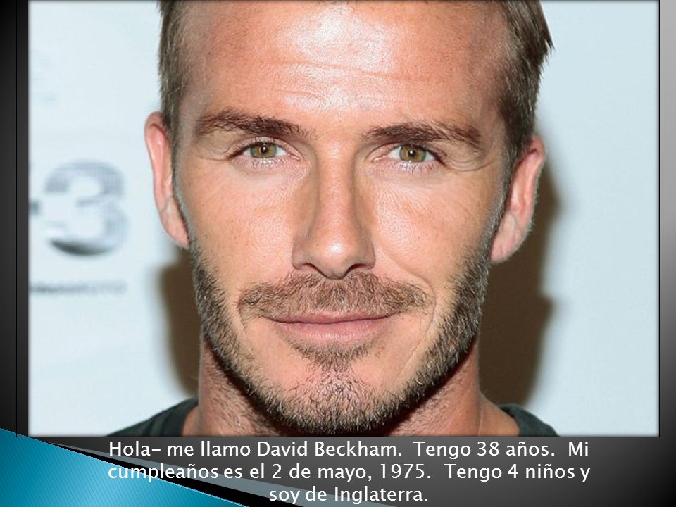 Hola- me llamo David Beckham. Tengo 38 años