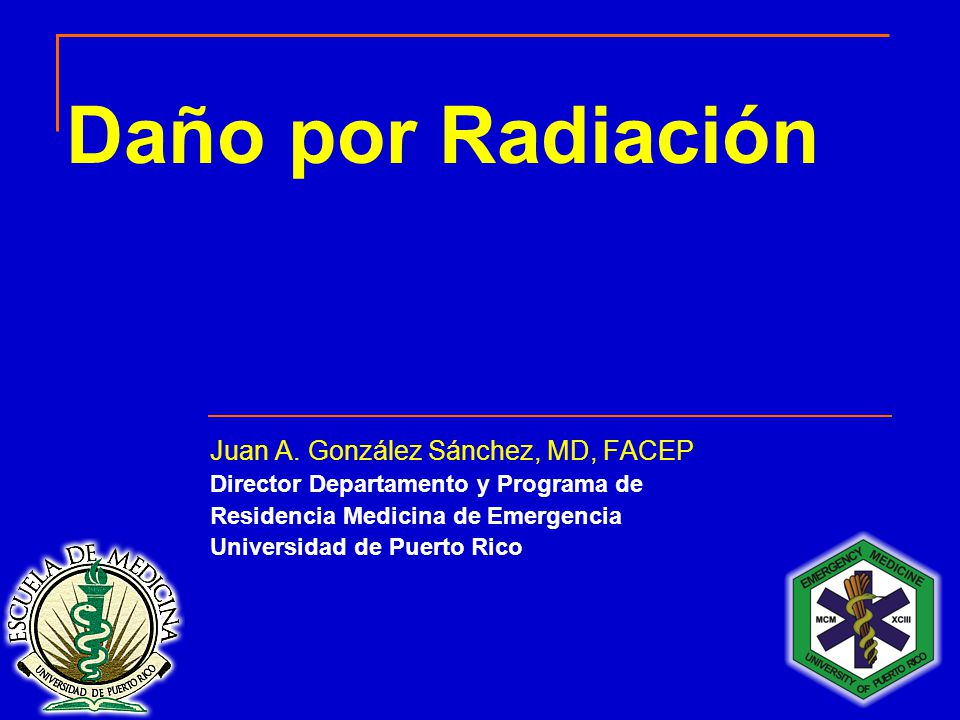 Daño por Radiación Juan A. González Sánchez, MD, FACEP