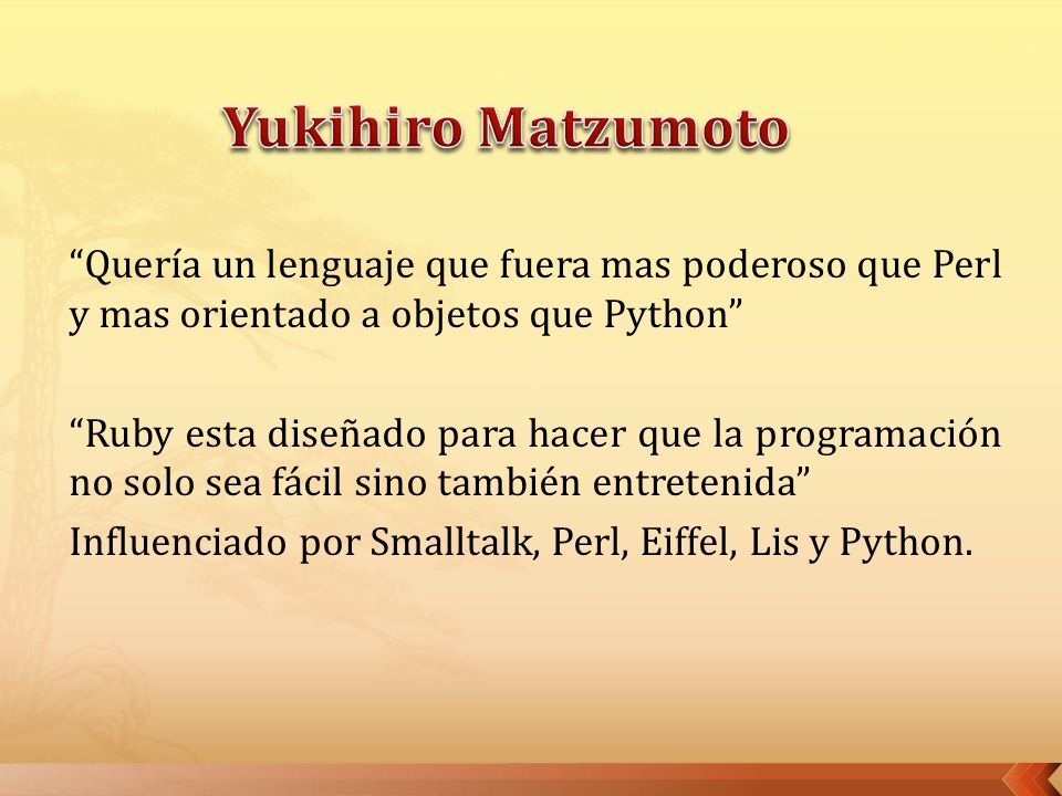 Yukihiro Matzumoto Quería un lenguaje que fuera mas poderoso que Perl y mas orientado a objetos que Python