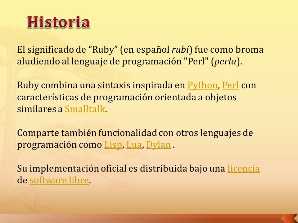 Historia El significado de Ruby (en español rubí) fue como broma aludiendo al lenguaje de programación Perl (perla).