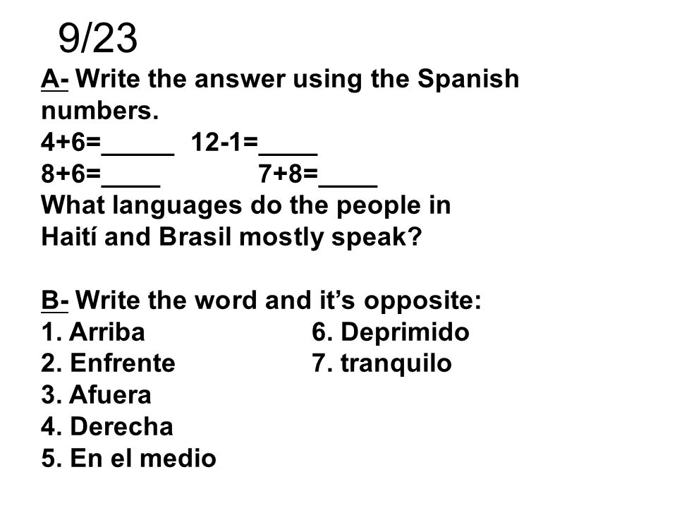 9/23 A- Write the answer using the Spanish numbers. 4+6=_____ 12-1=____ 8+6=____ 7+8=____ What languages do the people in.