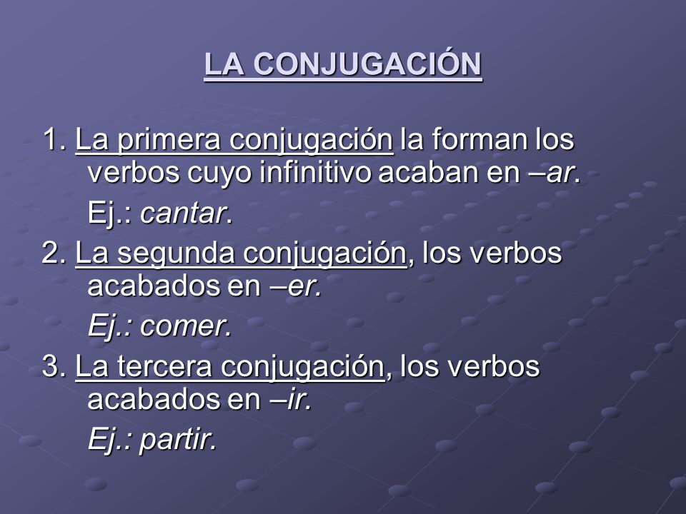 LA CONJUGACIÓN 1. La primera conjugación la forman los verbos cuyo infinitivo acaban en –ar. Ej.: cantar.