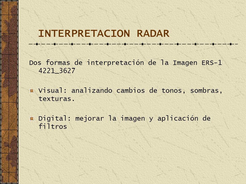 INTERPRETACION RADAR Dos formas de interpretación de la Imagen ERS _3627. Visual: analizando cambios de tonos, sombras, texturas.