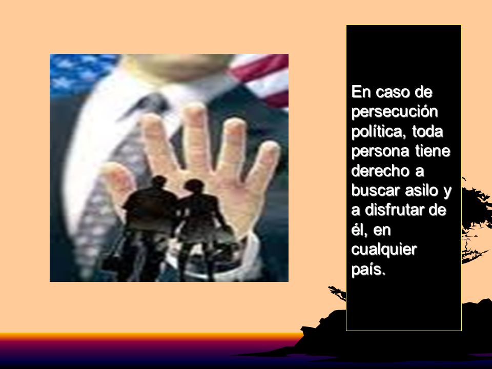 En caso de persecución política, toda persona tiene derecho a buscar asilo y a disfrutar de él, en cualquier país.
