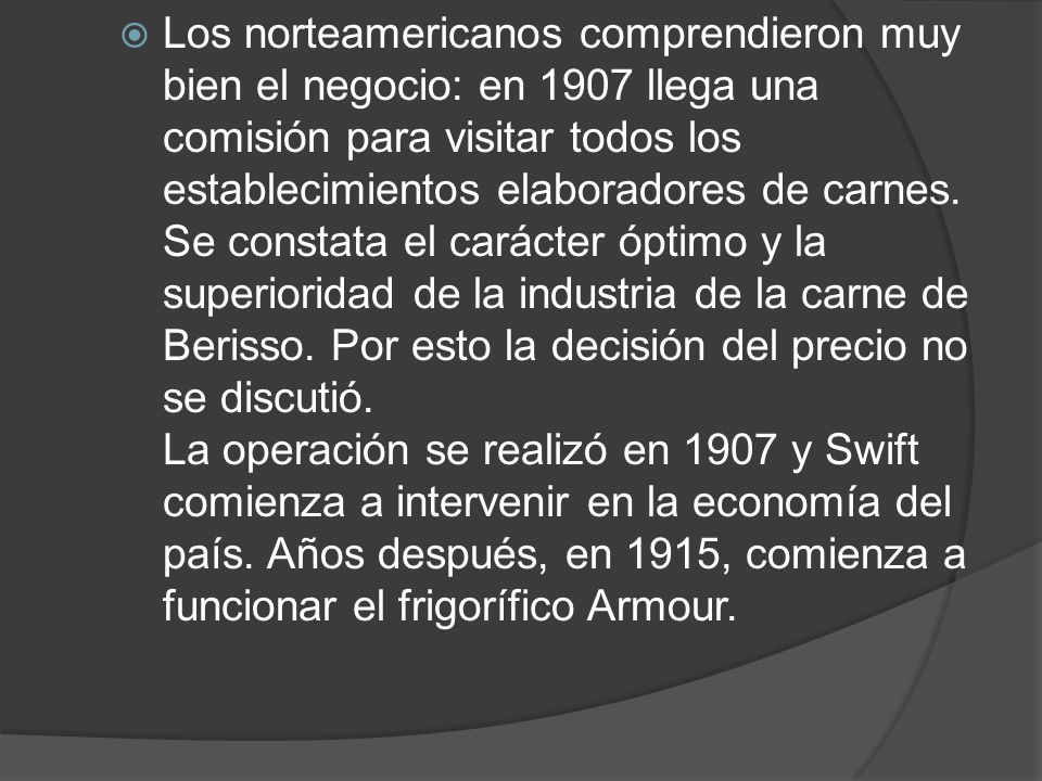 Los norteamericanos comprendieron muy bien el negocio: en 1907 llega una comisión para visitar todos los establecimientos elaboradores de carnes.